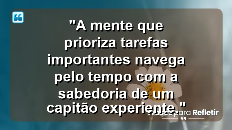 "Produtividade e Gestão do Tempo" - "A mente que prioriza tarefas importantes navega pelo tempo com a sabedoria de um capitão experiente."