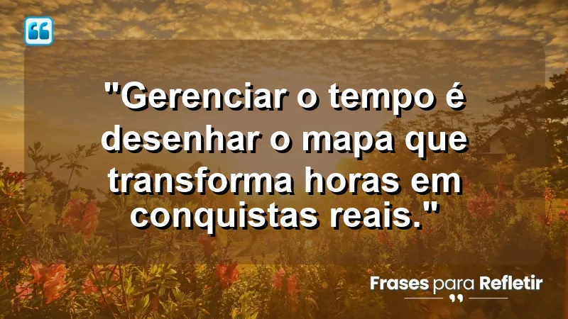 "Produtividade e Gestão do Tempo" - "Gerenciar o tempo é desenhar o mapa que transforma horas em conquistas reais."