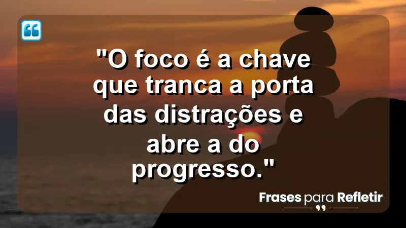 "Produtividade e Gestão do Tempo" - "O foco é a chave que tranca a porta das distrações e abre a do progresso."