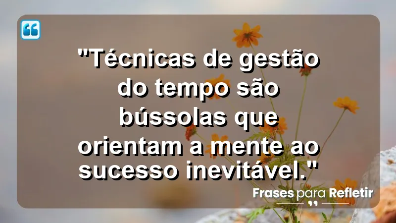 "Produtividade e Gestão do Tempo" - "Técnicas de gestão do tempo são bússolas que orientam a mente ao sucesso inevitável."