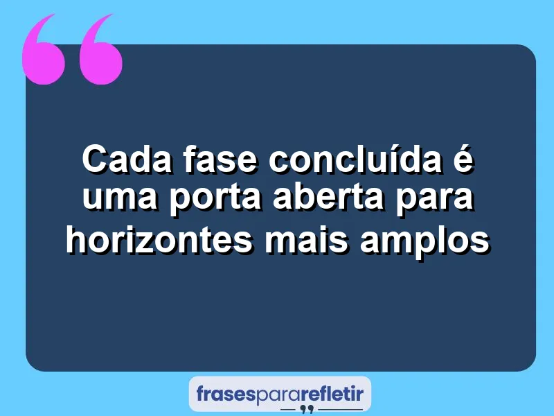 Cada fase concluída é uma porta aberta para horizontes mais amplos