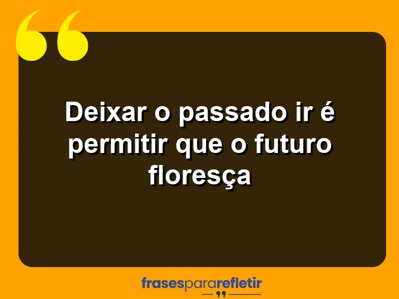 Deixar o passado ir é permitir que o futuro floresça