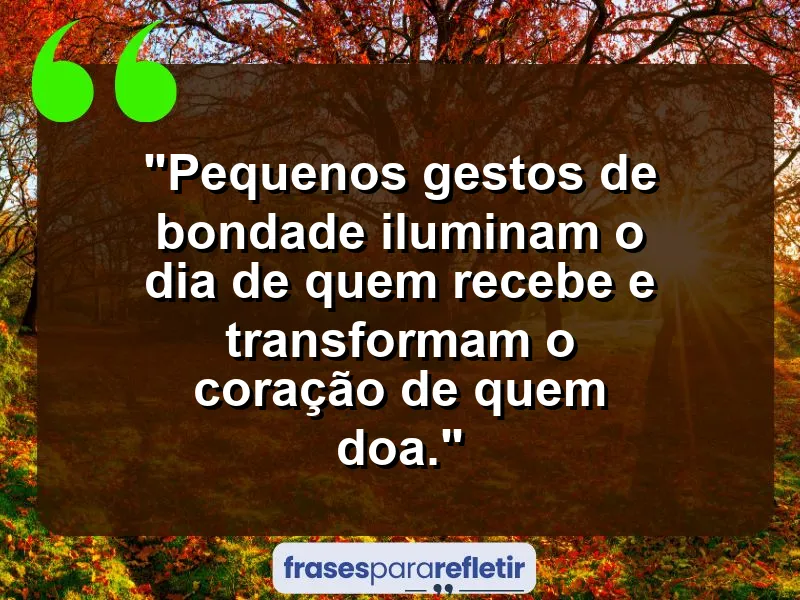 Pequenos gestos de bondade iluminam o dia de quem recebe e transformam o coração de quem doa.